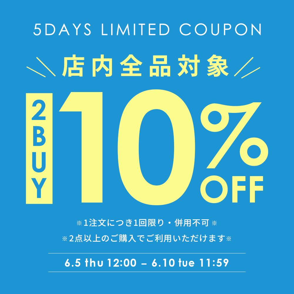 【5DAYS限定】全品対象★2点以上の購入で使える 10%OFFクーポン